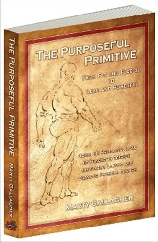 The Purposeful Primitive: From Fat and Flaccid to lean and Powerful-Using the Primordial Laws of Fitness to Trigger Inevitable (Paperback)