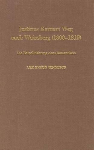 Justinus Kerners Weg Nach Weinsberg (1809-1819): Die Entpolitisierung Eines Romantikers (Hardback)