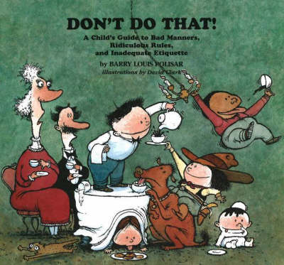 Don't Do That!: A Child's Guide to Bad Manners, Ridiculous Rules, and Inadequate Etiquette (Hardback)