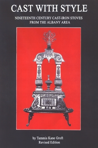 Cast with Style: Nineteenth Century Cast-Iron Stoves from the Albany Area, Revised Edition - Albany Institute of History and Art (Paperback)