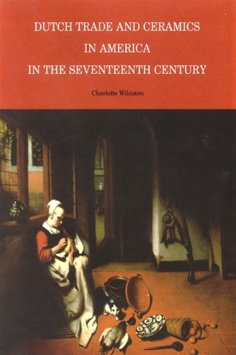 Dutch Trade and Ceramics in America in the Seventeenth Century - Albany Institute of History and Art (Paperback)
