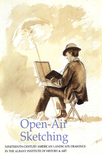 Open-Air Sketching: Nineteenth-Century American Landscape Drawings in the Albany Institute of History and Art - Albany Institute of History and Art (Paperback)