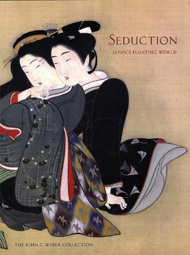 Seduction: Japan's Floating World: The John C. Weber Collection (Hardback)