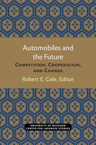 Automobiles and the Future: Competition, Cooperation, and Change - Michigan Papers in Japanese Studies (Paperback)