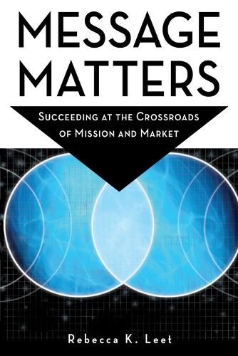 Message Matters: Succeeding at the Crossroads of Mission and Market (Paperback)