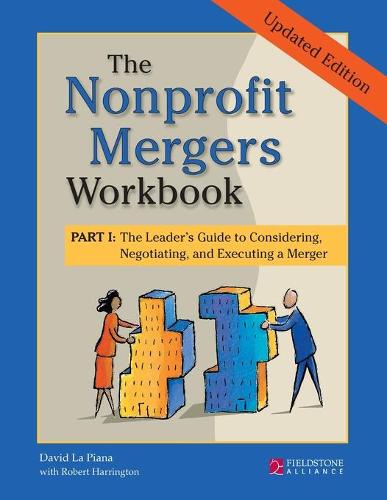 The Nonprofit Mergers Workbook Part I: The Leader's Guide to Considering, Negotiating, and Executing a Merger (Paperback)