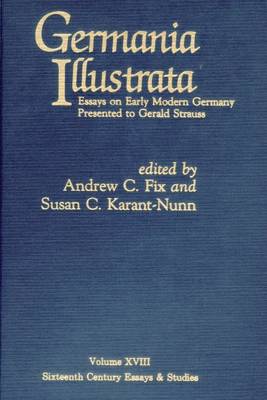 Germania Illustrata: Essays on Early Modern Germany Presented to Gerald Strauss (Hardback)
