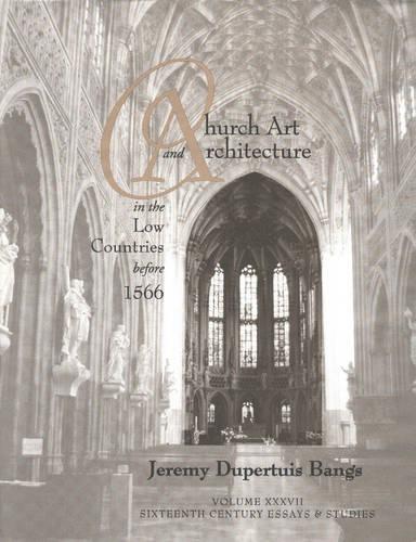Church Art and Architecture in the Low Countries before 1566 - Sixteenth Century Essays & Studies 37 (Hardback)