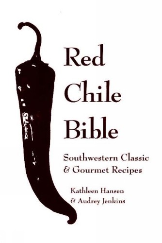Red Chile Bible: Southwestern Classic & Gourmet Recipes (Paperback)