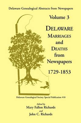 Delaware Genealogical Abstracts from Newspapers. Volume 3: Delaware Marriages and Deaths from the Newspapers 1729-1853 - V. : Special Publication / Delaware Genealogical Society (Paperback)