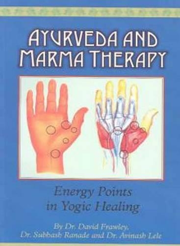 Ayurveda and Marma Therapy: Energy Points in Yogic Healing (Paperback)