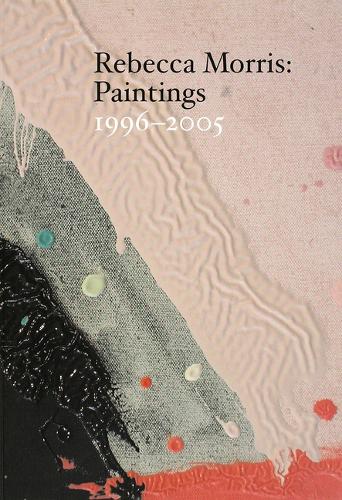 Rebecca Morris - Paintings 1996-2005 (Paperback)