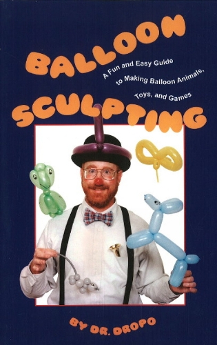 Balloon Sculpting: A Fun & Easy Guide to Making Balloon Animals, Toys & Games (Paperback)