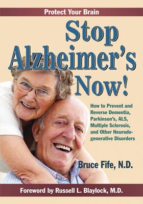 Stop Alzheimer's Now!: How to Prevent & Reverse Dementia, Parkinson's, ALS, Multiple Sclerosis & Other Neurodegenerative Disorders (Paperback)