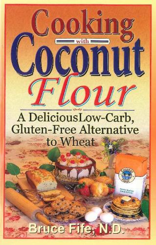 Cooking with Coconut Flour: A Delicious Low-Carb, Gluten-Free Alternative to Wheat - 2nd Edition (Paperback)