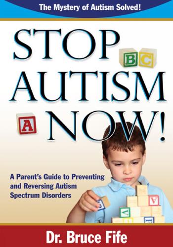 Stop Autism Now!: A Parent's Guide To Preventing & Reversing Autism Spectrum Disorders (Paperback)