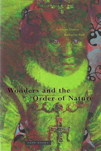 Wonders and the Order of Nature, 1150-1750 - Zone Books (Paperback)