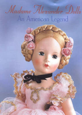 Madame Alexander Dolls: An American Legend (Hardback)