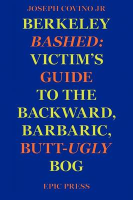 Berkeley Bashed: Victim's Guide to the Backward, Barbaric, Butt-Ugly Bog (Paperback)