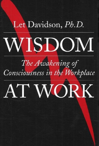 Wisdom at Work: The Awakening of Consciousness in the Workplace (Paperback)