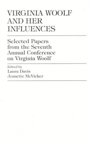 Virginia Woolf and Her Influences: Selected Papers from the Seventh Annual Conference on Virginia Woolf (Hardback)