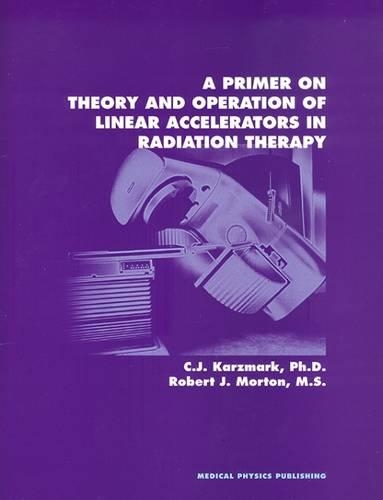 A Primer on Theory and Operation of Linear Accelerators in Radiation Therapy (Paperback)