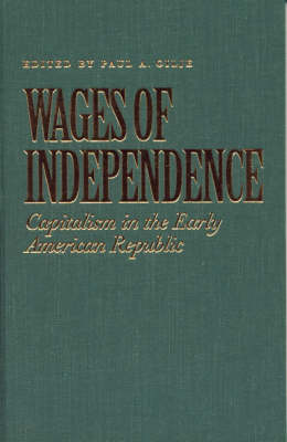 Wages of Independence: Capitalism in the Early American Republic (Hardback)
