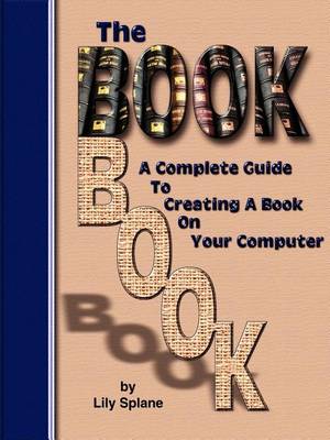 The Book Book: A Complete Guide to Creating a Book on Your Computer (Paperback)