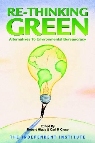 Re-Thinking Green: Alternatives to Environmental Bureaucracy (Paperback)