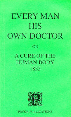 Every Man His Own Doctor 1835: Or a Cure of the Human Body (Paperback)