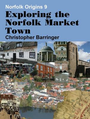 Exploring the Norfolk Market Town - Norfolk Origins 9 (Paperback)