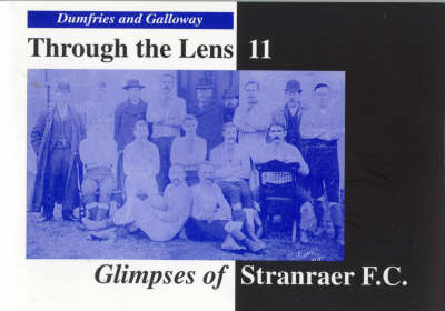 Glimpses of Stranraer F.C. - Dumfries & Galloway Through the Lens S. No. 11 (Paperback)