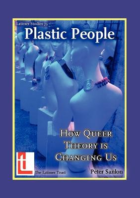 Plastic People: How Queer Theory is Changing Us - Latimer Studies v. 73 (Paperback)