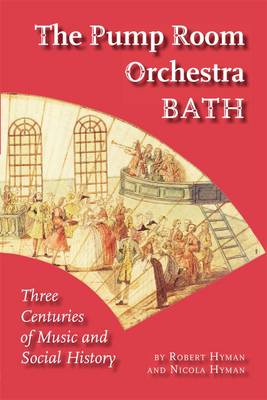 The Pump Room Orchestra Bath: Three Centuries of Music and Social History (Paperback)