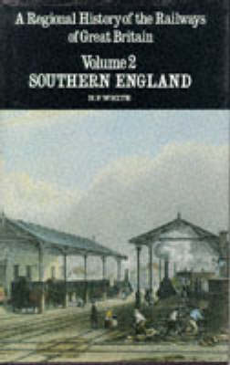 A Regional History of the Railways of Great Britain: Southern England v. 2 - Regional railway history series 2 (Hardback)