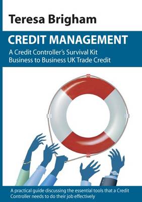 Credit Management: A Credit Controller's Survival Kit Business to Business UK Trade Credit (Paperback)