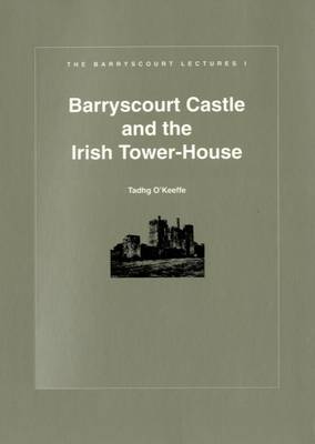 Barryscourt Castle and the Irish Tower House - Barryscourt Lectures No. 1 (Paperback)