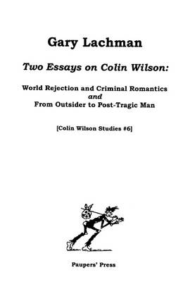 Two Essays on Colin Wilson: World Rejection and Criminal Romantics AND From Outsider to Post-Tragic Man: World Rejection and Criminal Romantics, &, From Outsider to Post-Tragic Man - Colin Wilson Studies No. 6 (Paperback)
