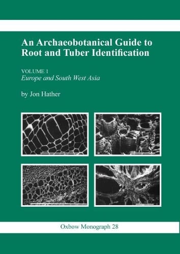 An Archaeobotanical Guide to Root and Tuber Identification: Europe and South West Asia v. 1 - Oxbow Monographs in Archaeology No. 28 (Paperback)