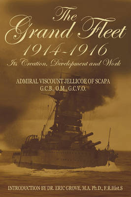 The Grand Fleet 1914 - 1916: Its Creation, Development and Work (Hardback)