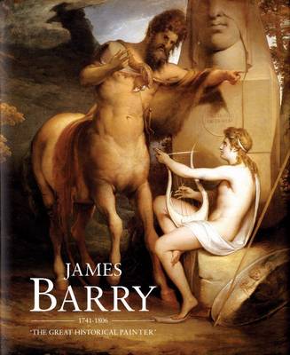 James Barry (1741-1806): "The Great Historical Painter" (Hardback)