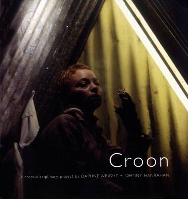 Croon: A Cross-disciplinary Project by Daphne Wright and Johnny Hanrahan (Paperback)