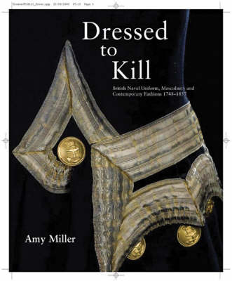 Dressed to Kill: British Naval Uniform, Masculinity and Contemporary Fashions, 1748 - 1857 (Paperback)