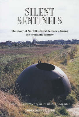 Silent Sentinels: The Story of Norfolk's Fixed Defences in the Twentieth Century (Paperback)