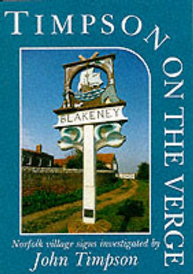 Timpson on the Verge: Norfolk Village Signs Investigated by John Timpson (Paperback)