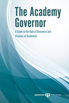 The Academy Governor: A Guide to the Role of Governor or Trustee of an Academy (Paperback)