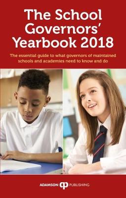 The School Governors' Yearbook 2018: The Essential Guide to What Governors of Maintained Schools and Academies Need to Know and Do (Paperback)