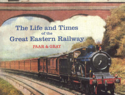 Lives and Times of the Great Eastern Railway, 1839-1923 (Hardback)