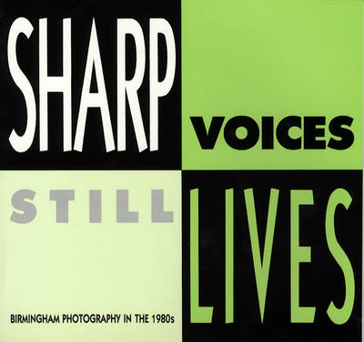 Sharp Voices, Still Lives: Birmingham Photography in the 1980's (Paperback)