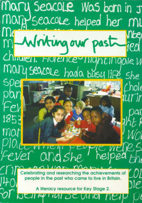 Writing Our Past: Celebrating and Researching the Achievements of People in the Past Who Came to Live in Britain: A Literacy Resource for Key Stage 2 (Paperback)